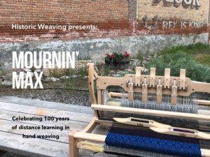 "Mournin' Max" Celebrating 100 years in distance learning in weaving.